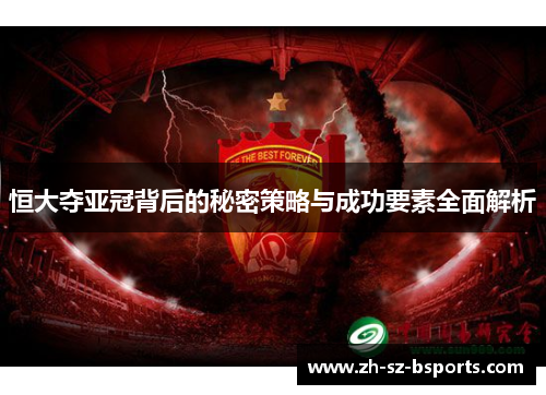 恒大夺亚冠背后的秘密策略与成功要素全面解析