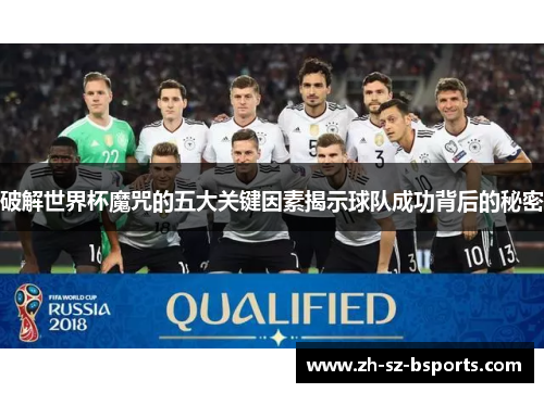 破解世界杯魔咒的五大关键因素揭示球队成功背后的秘密