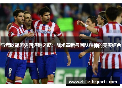 马竞欧冠历史四连胜之路：战术革新与团队精神的完美结合
