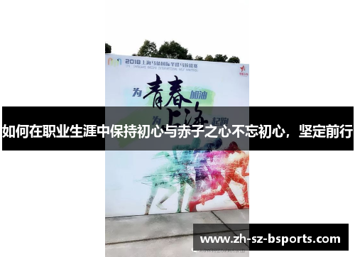 如何在职业生涯中保持初心与赤子之心不忘初心，坚定前行