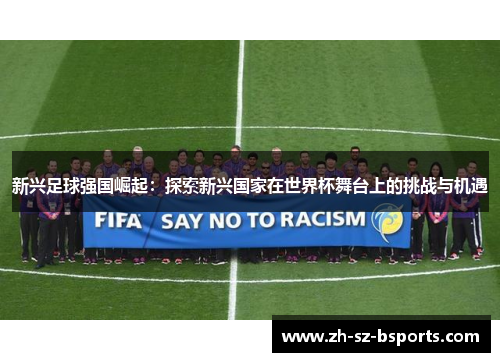 新兴足球强国崛起：探索新兴国家在世界杯舞台上的挑战与机遇