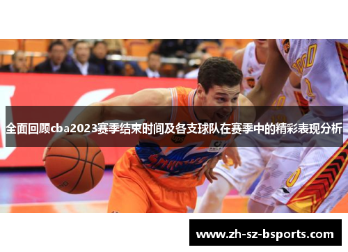 全面回顾cba2023赛季结束时间及各支球队在赛季中的精彩表现分析
