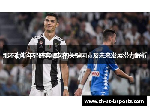 那不勒斯年轻阵容崛起的关键因素及未来发展潜力解析