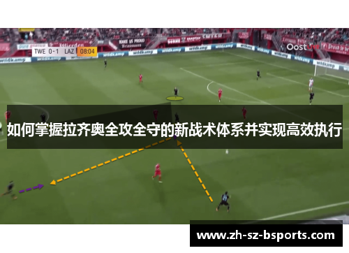 如何掌握拉齐奥全攻全守的新战术体系并实现高效执行