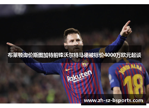 布莱顿询价斯图加特前锋沃尔特马德被标价4000万欧元起谈
