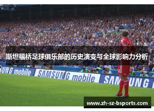 斯坦福桥足球俱乐部的历史演变与全球影响力分析