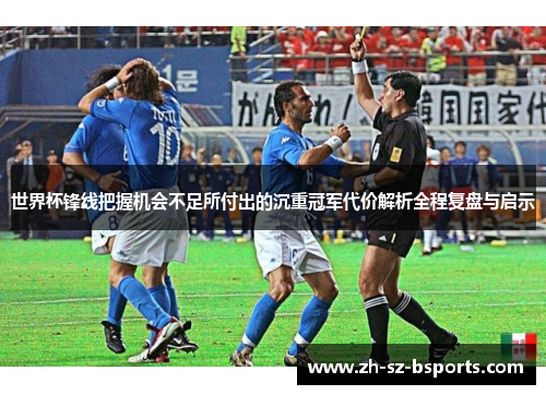 世界杯锋线把握机会不足所付出的沉重冠军代价解析全程复盘与启示