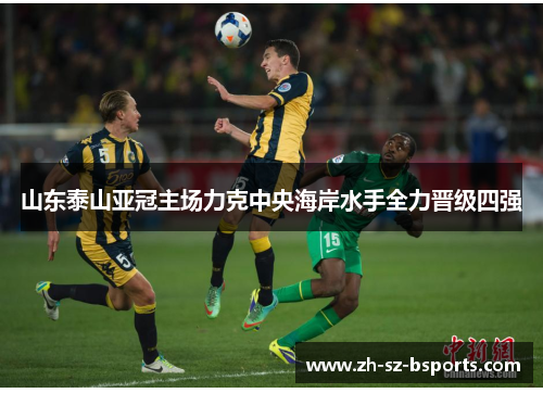 山东泰山亚冠主场力克中央海岸水手全力晋级四强