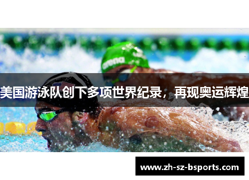 美国游泳队创下多项世界纪录,再现奥运辉煌 美国游泳队创下多项世界纪录,再现奥运辉煌