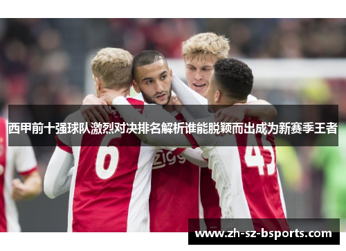 西甲前十强球队激烈对决排名解析谁能脱颖而出成为新赛季王者