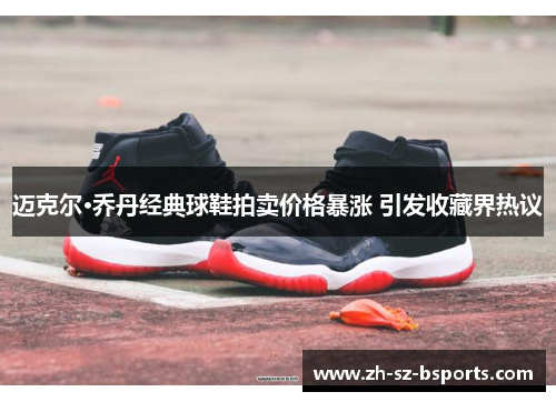 迈克尔·乔丹经典球鞋拍卖价格暴涨 引发收藏界热议