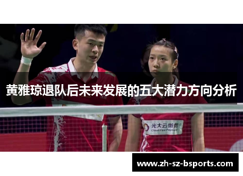 黄雅琼退队后未来发展的五大潜力方向分析
